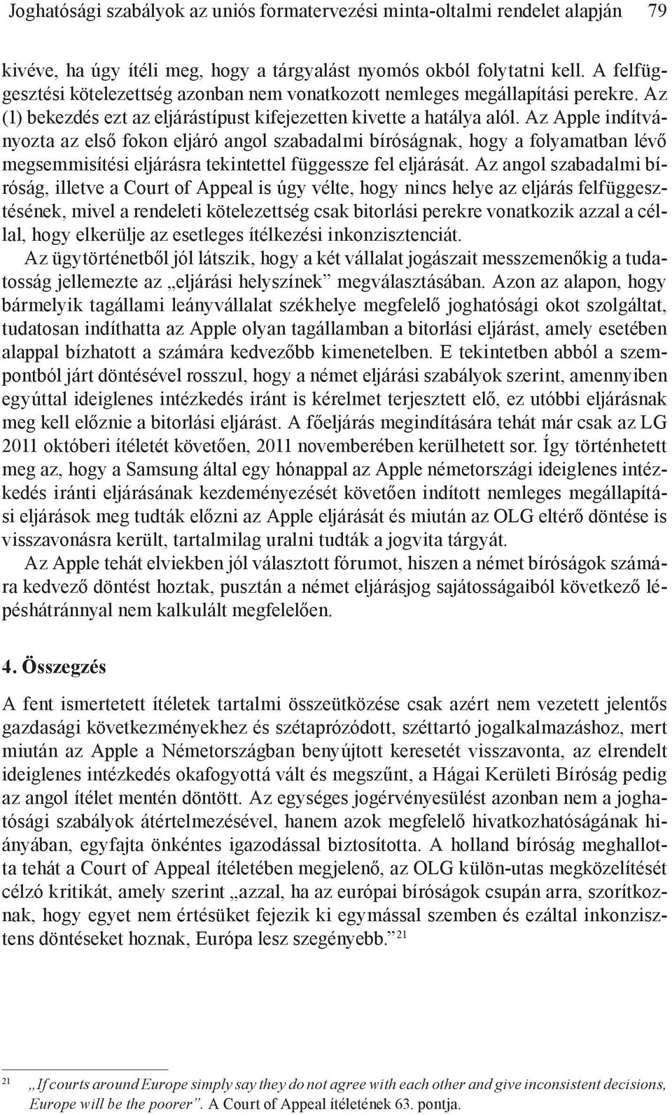 Az Apple indítványozta az első fokon eljáró angol szabadalmi bíróságnak, hogy a folyamatban lévő megsemmisítési eljárásra tekintettel függessze fel eljárását.