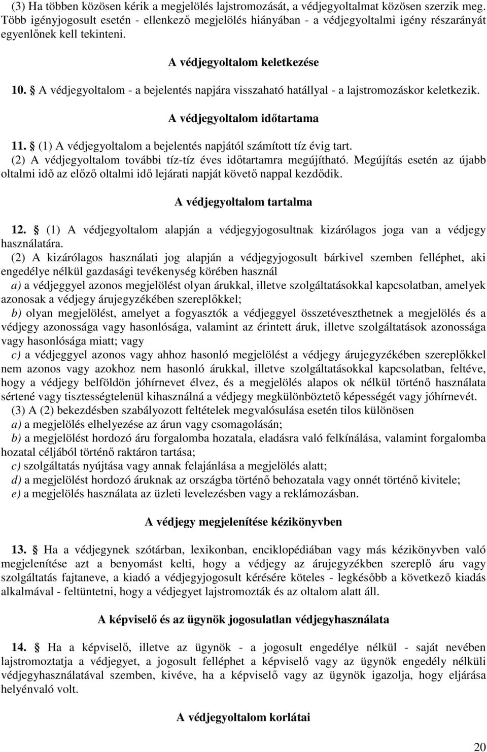 A védjegyoltalom - a bejelentés napjára visszaható hatállyal - a lajstromozáskor keletkezik. A védjegyoltalom idıtartama 11. (1) A védjegyoltalom a bejelentés napjától számított tíz évig tart.