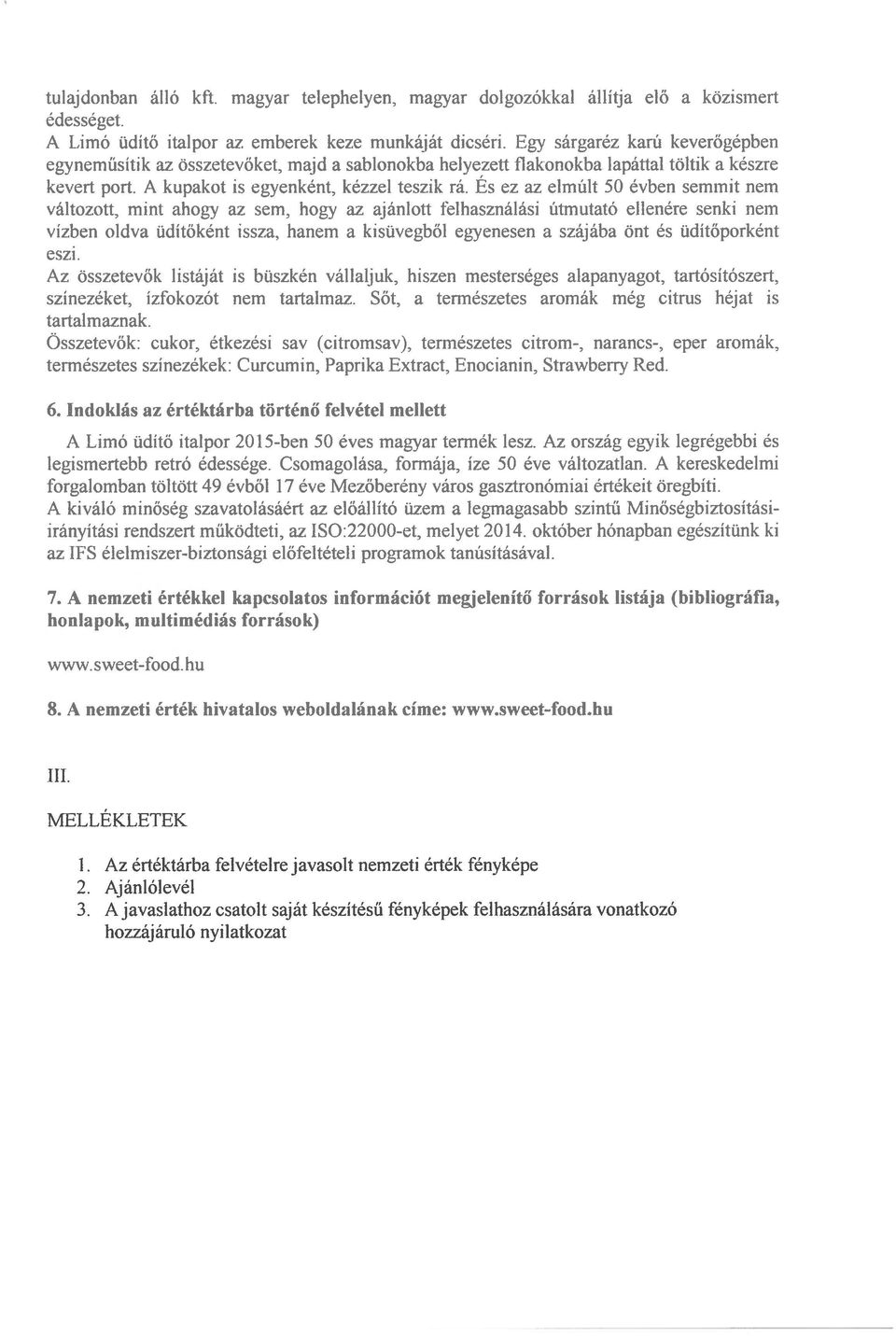 Es ez az elmúlt 50 évben semmit nem változott, mint ahogy az sem, hogy az ajánlott íelhasználási útmutató ellenére senki nem vízben oldva üdítőkéni issza, hanem a kisüveghől egyenesen a szájába Önt