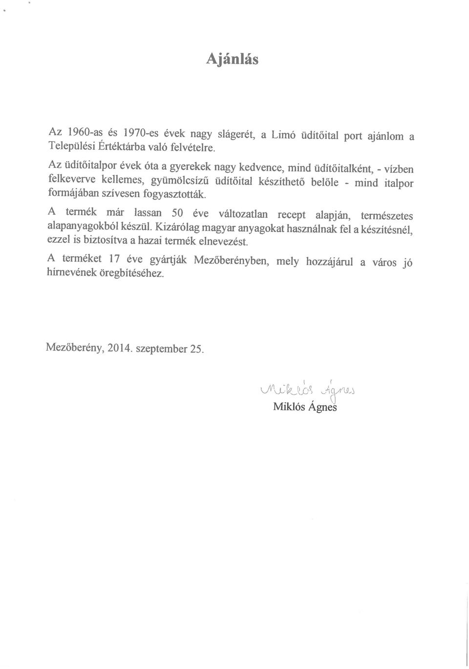 A terméket 17 éve gyártják Mezőberényben, mely hozzájárul a város jó ezzel is biztosítva a hazai termék elnevezést.