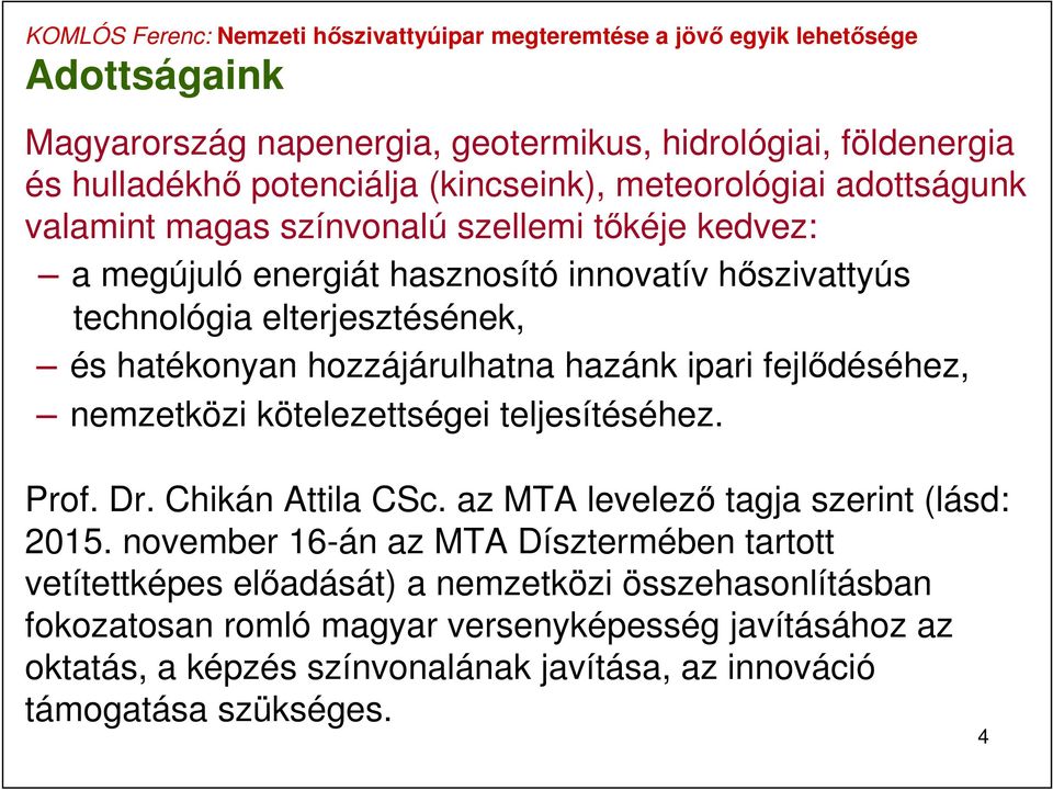 hozzájárulhatna hazánk ipari fejlődéséhez, nemzetközi kötelezettségei teljesítéséhez. Prof. Dr. Chikán Attila CSc. az MTA levelező tagja szerint (lásd: 2015.