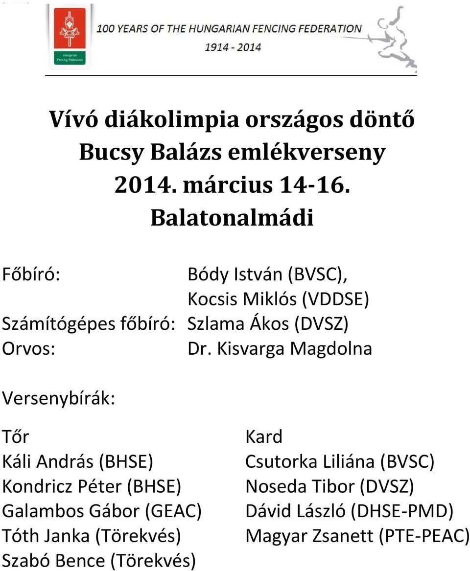 Kisvarga Magdolna Versenybírák: Tőr Káli András (BHSE) Kondricz Péter (BHSE) Galambos Gábor (GEAC) Tóth