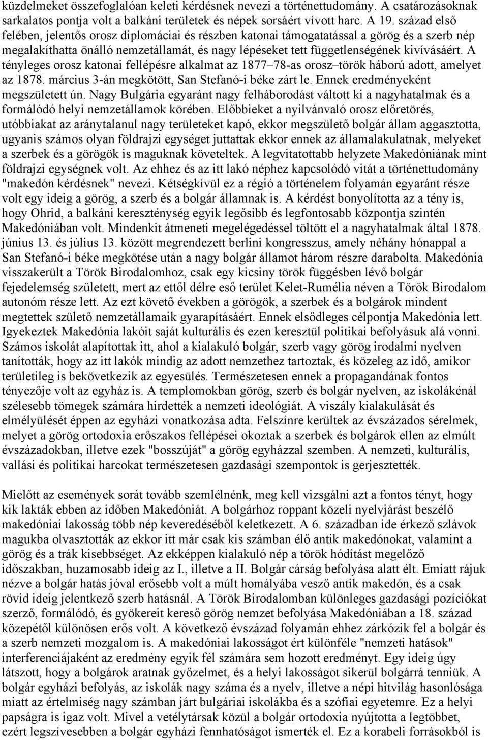 A tényleges orosz katonai fellépésre alkalmat az 1877 78-as orosz török háború adott, amelyet az 1878. március 3-án megkötött, San Stefanó-i béke zárt le. Ennek eredményeként megszületett ún.