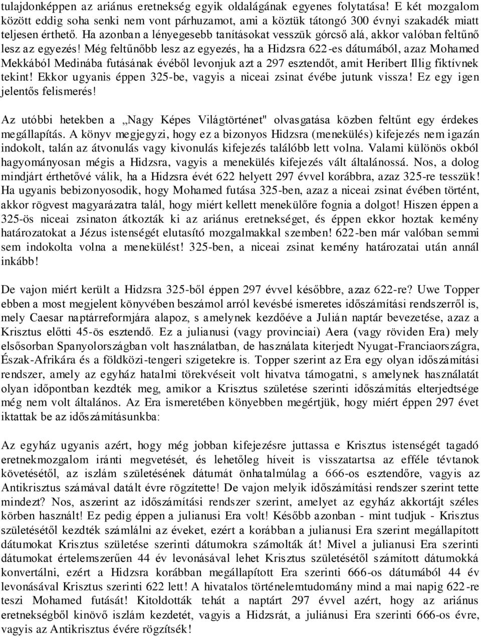 Még feltűnőbb lesz az egyezés, ha a Hidzsra 622-es dátumából, azaz Mohamed Mekkából Medinába futásának évéből levonjuk azt a 297 esztendőt, amit Heribert Illig fiktívnek tekint!