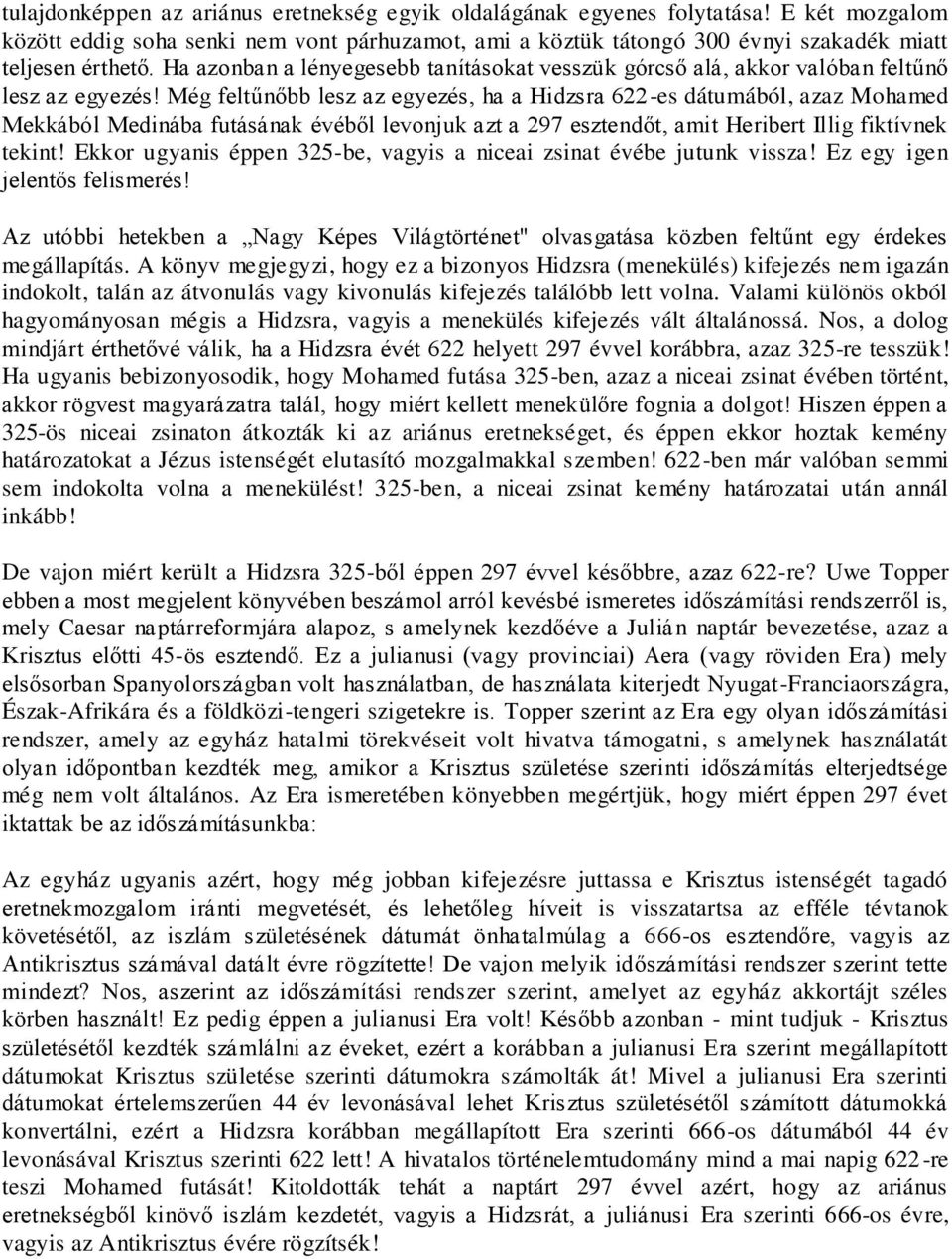 Még feltűnőbb lesz az egyezés, ha a Hidzsra 622-es dátumából, azaz Mohamed Mekkából Medinába futásának évéből levonjuk azt a 297 esztendőt, amit Heribert Illig fiktívnek tekint!