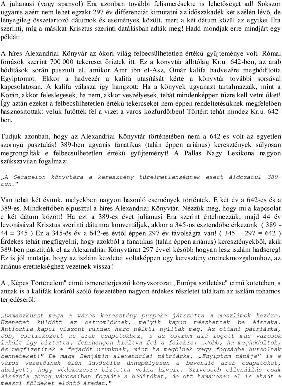 szerinti, míg a másikat Krisztus szerinti datálásban adták meg! Hadd mondjak erre mindjárt egy példát: A híres Alexandriai Könyvár az ókori világ felbecsülhetetlen értékű gyűjteménye volt.