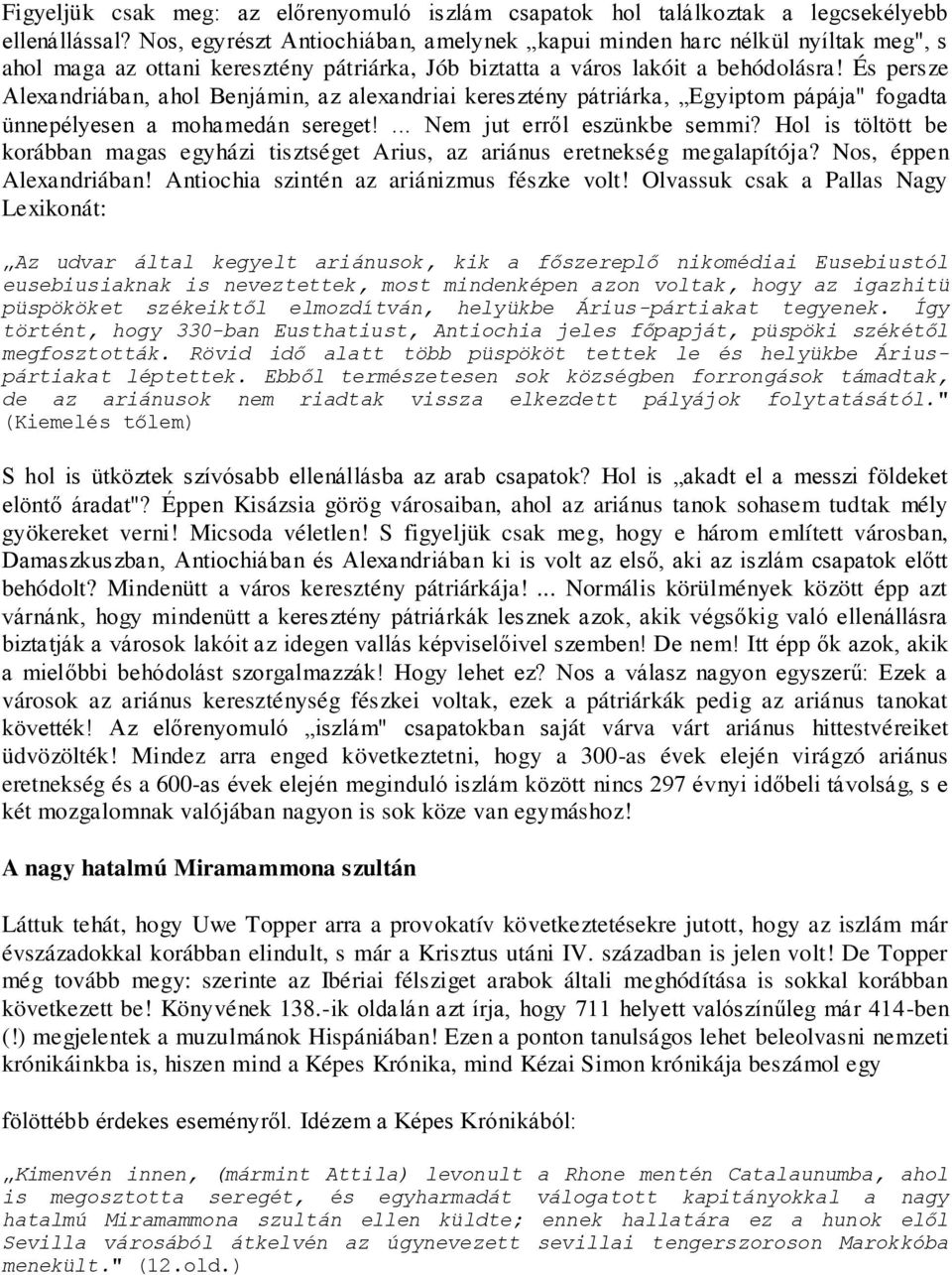 És persze Alexandriában, ahol Benjámin, az alexandriai keresztény pátriárka, Egyiptom pápája" fogadta ünnepélyesen a mohamedán sereget!... Nem jut erről eszünkbe semmi?