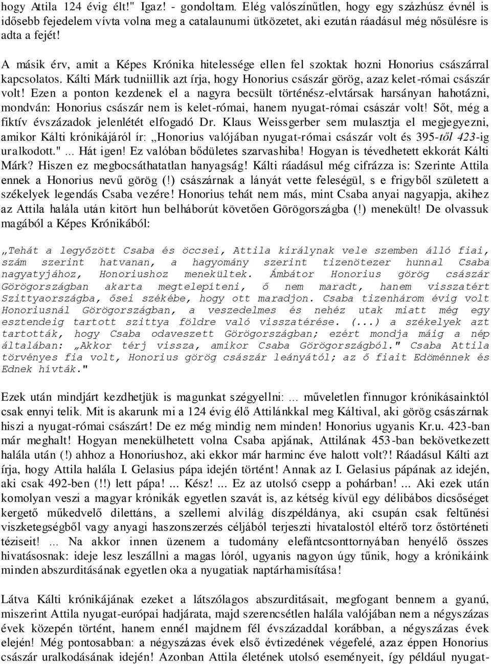 A másik érv, amit a Képes Krónika hitelessége ellen fel szoktak hozni Honorius császárral kapcsolatos. Kálti Márk tudniillik azt írja, hogy Honorius császár görög, azaz kelet-római császár volt!