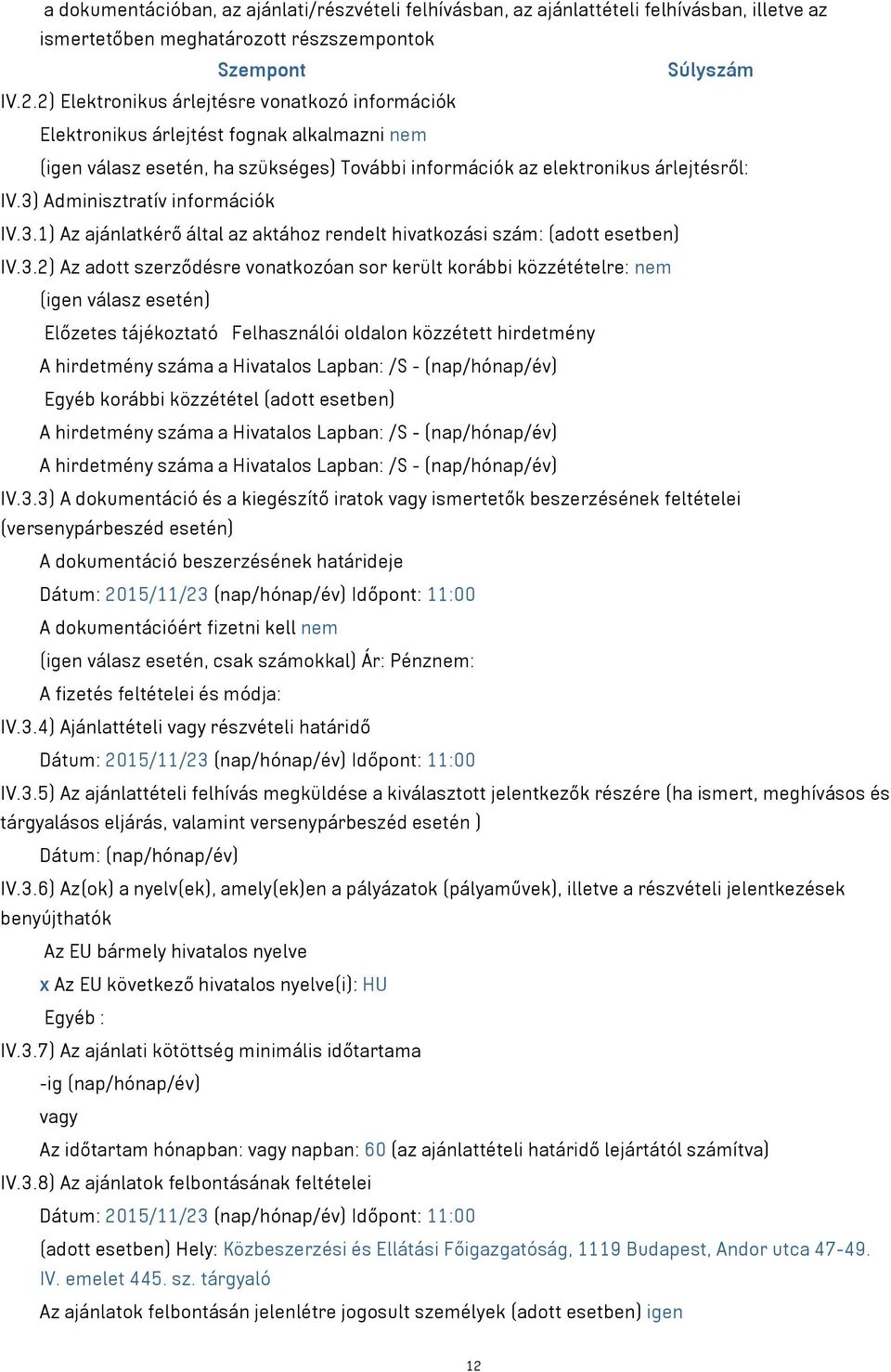 3) Adminisztratív információk IV.3.1) Az ajánlatkérő által az aktához rendelt hivatkozási szám: (adott esetben) IV.3.2) Az adott szerződésre vonatkozóan sor került korábbi közzétételre: nem (igen