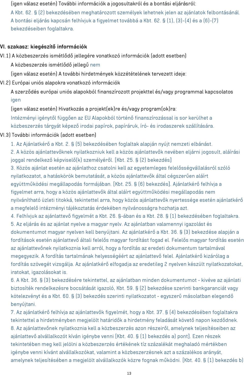 1) A közbeszerzés ismétlődő jellegére vonatkozó információk (adott esetben) A közbeszerzés ismétlődő jellegű nem (igen válasz esetén) A további hirdetmények közzétételének tervezett ideje: VI.