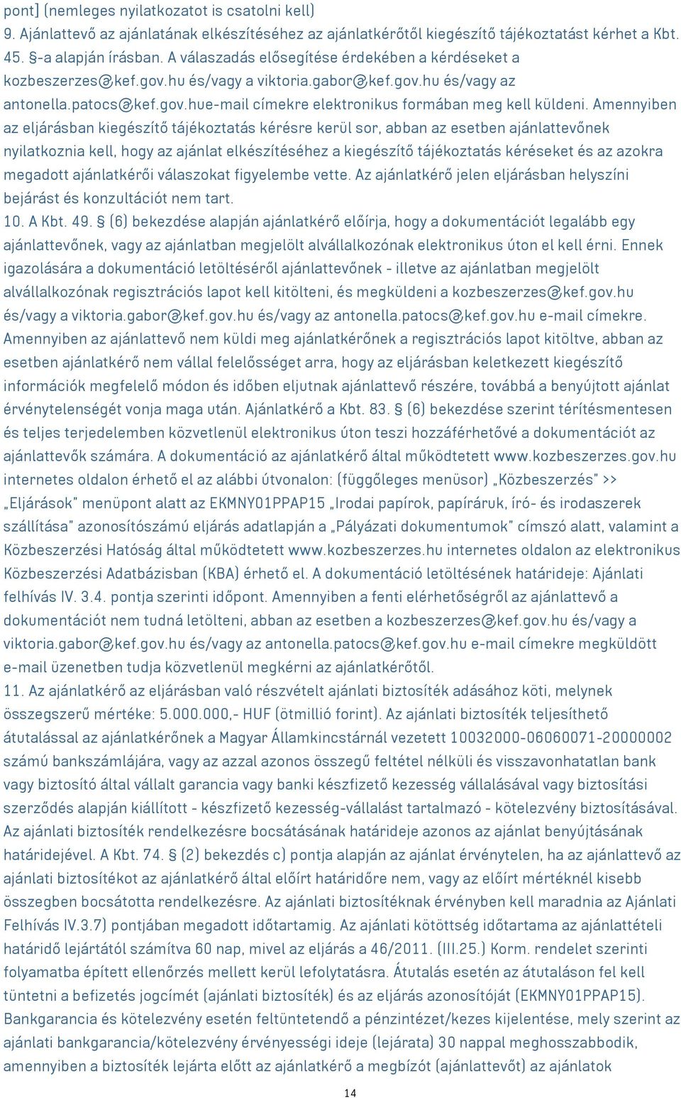 Amennyiben az eljárásban kiegészítő tájékoztatás kérésre kerül sor, abban az esetben ajánlattevőnek nyilatkoznia kell, hogy az ajánlat elkészítéséhez a kiegészítő tájékoztatás kéréseket és az azokra