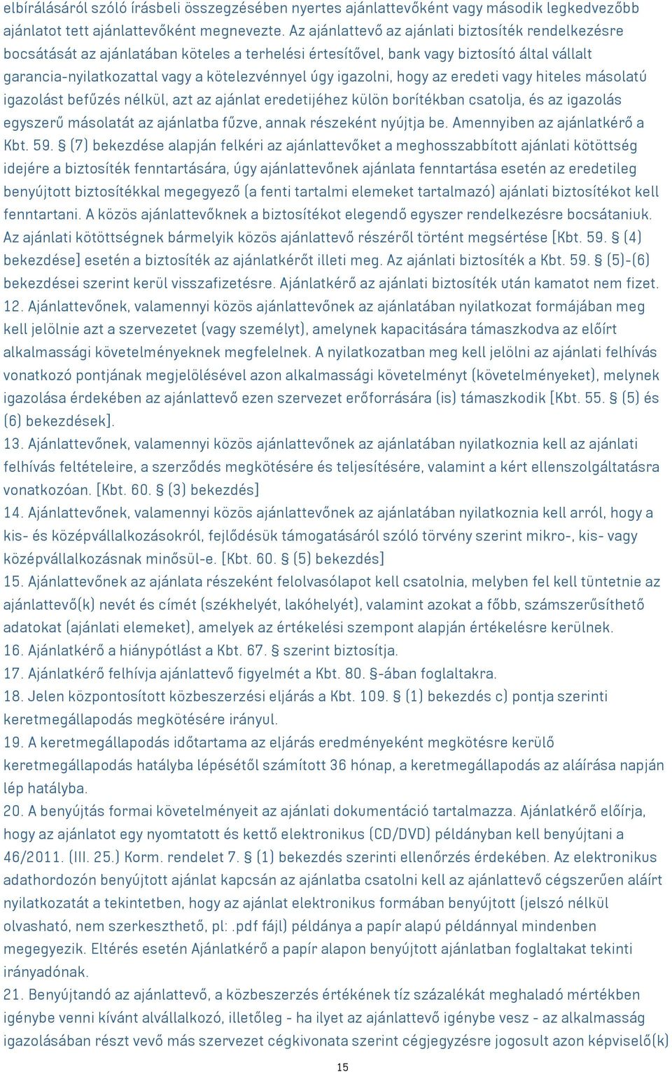 igazolni, hogy az eredeti vagy hiteles másolatú igazolást befűzés nélkül, azt az ajánlat eredetijéhez külön borítékban csatolja, és az igazolás egyszerű másolatát az ajánlatba fűzve, annak részeként