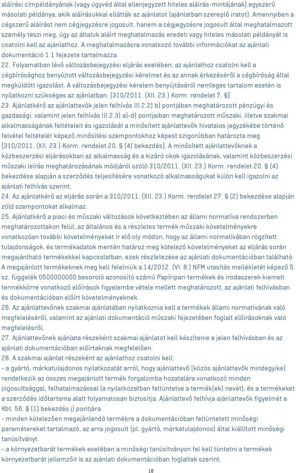 példányát is csatolni kell az ajánlathoz. A meghatalmazásra vonatkozó további információkat az ajánlati dokumentáció 1.1 fejezete tartalmazza. 22.