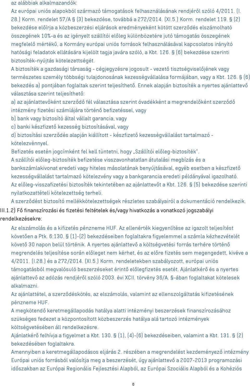 a Kormány európai uniós források felhasználásával kapcsolatos irányító hatósági feladatok ellátására kijelölt tagja javára szóló, a Kbt. 126. (6) bekezdése szerinti biztosíték-nyújtás kötelezettségét.