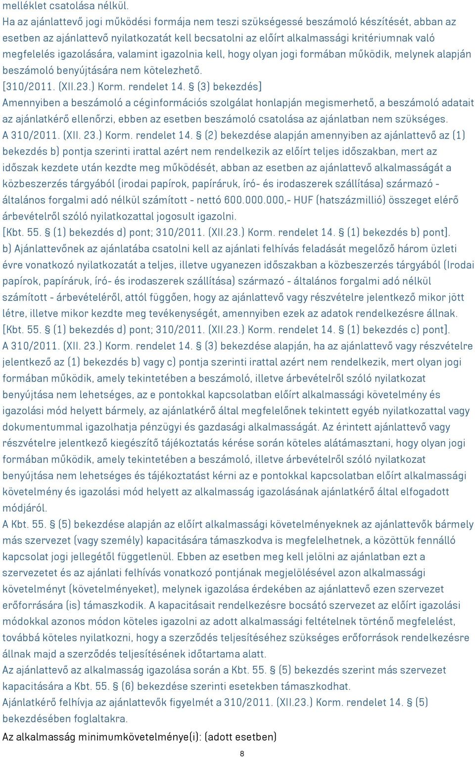 igazolására, valamint igazolnia kell, hogy olyan jogi formában működik, melynek alapján beszámoló benyújtására nem kötelezhető. [310/2011. (XII.23.) Korm. rendelet 14.