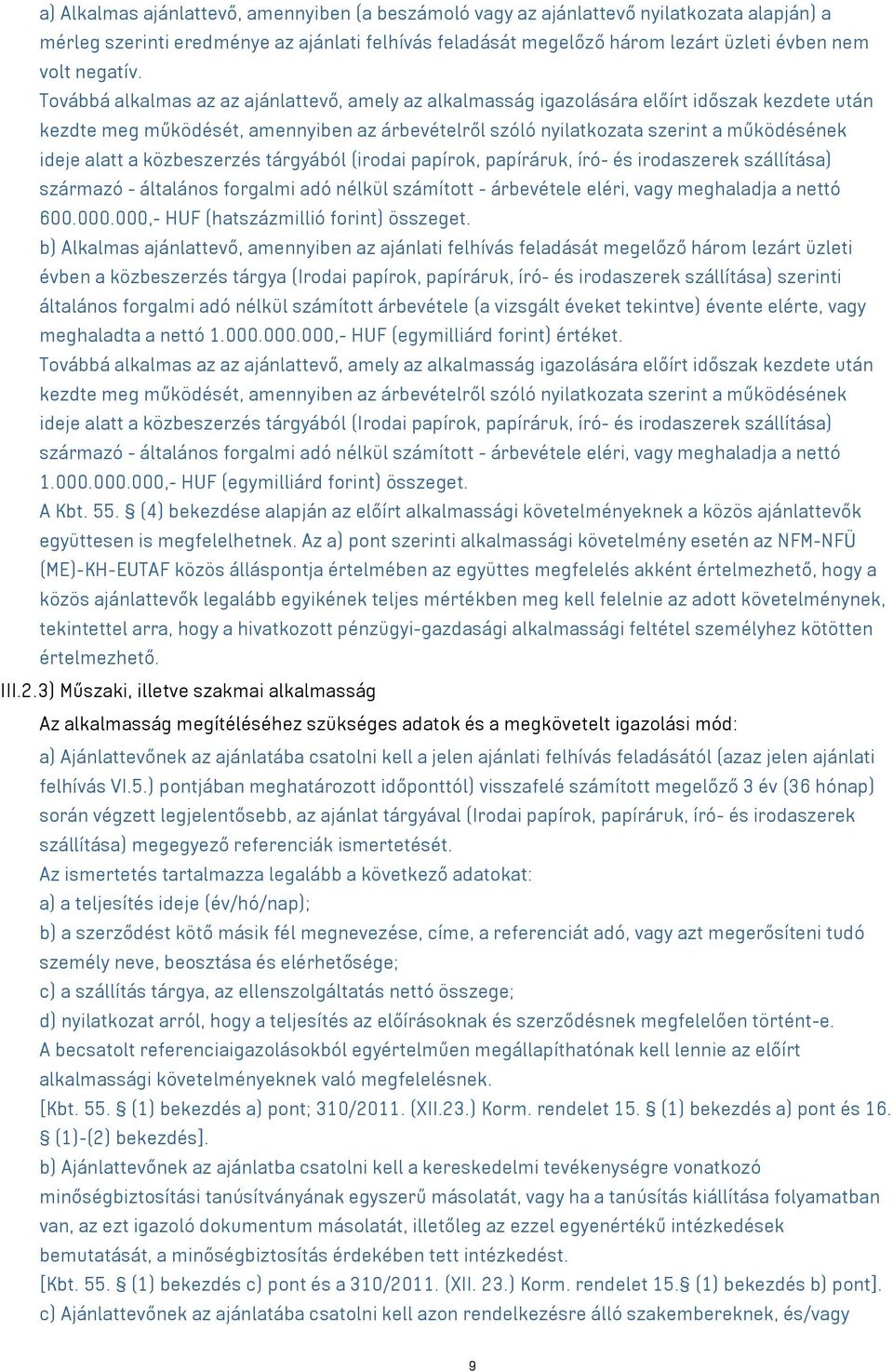 Továbbá alkalmas az az ajánlattevő, amely az alkalmasság igazolására előírt időszak kezdete után kezdte meg működését, amennyiben az árbevételről szóló nyilatkozata szerint a működésének ideje alatt