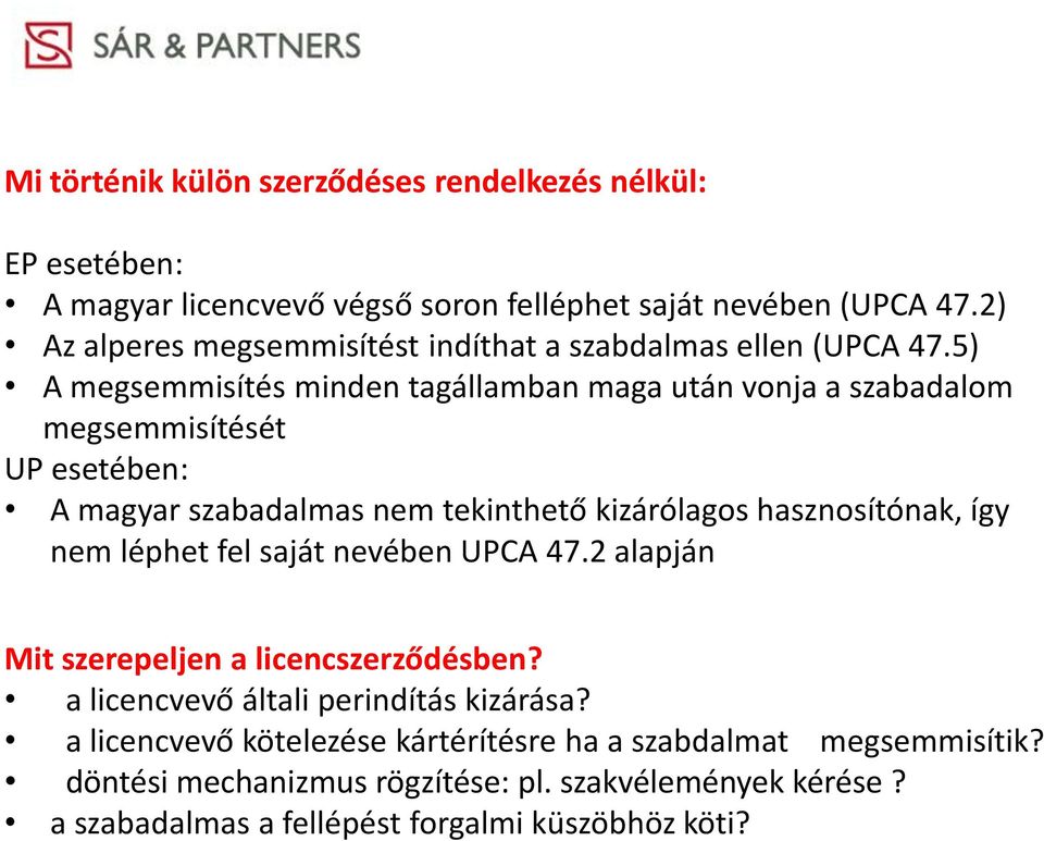 5) A megsemmisítés minden tagállamban maga után vonja a szabadalom megsemmisítését UP esetében: A magyar szabadalmas nem tekinthető kizárólagos hasznosítónak, így