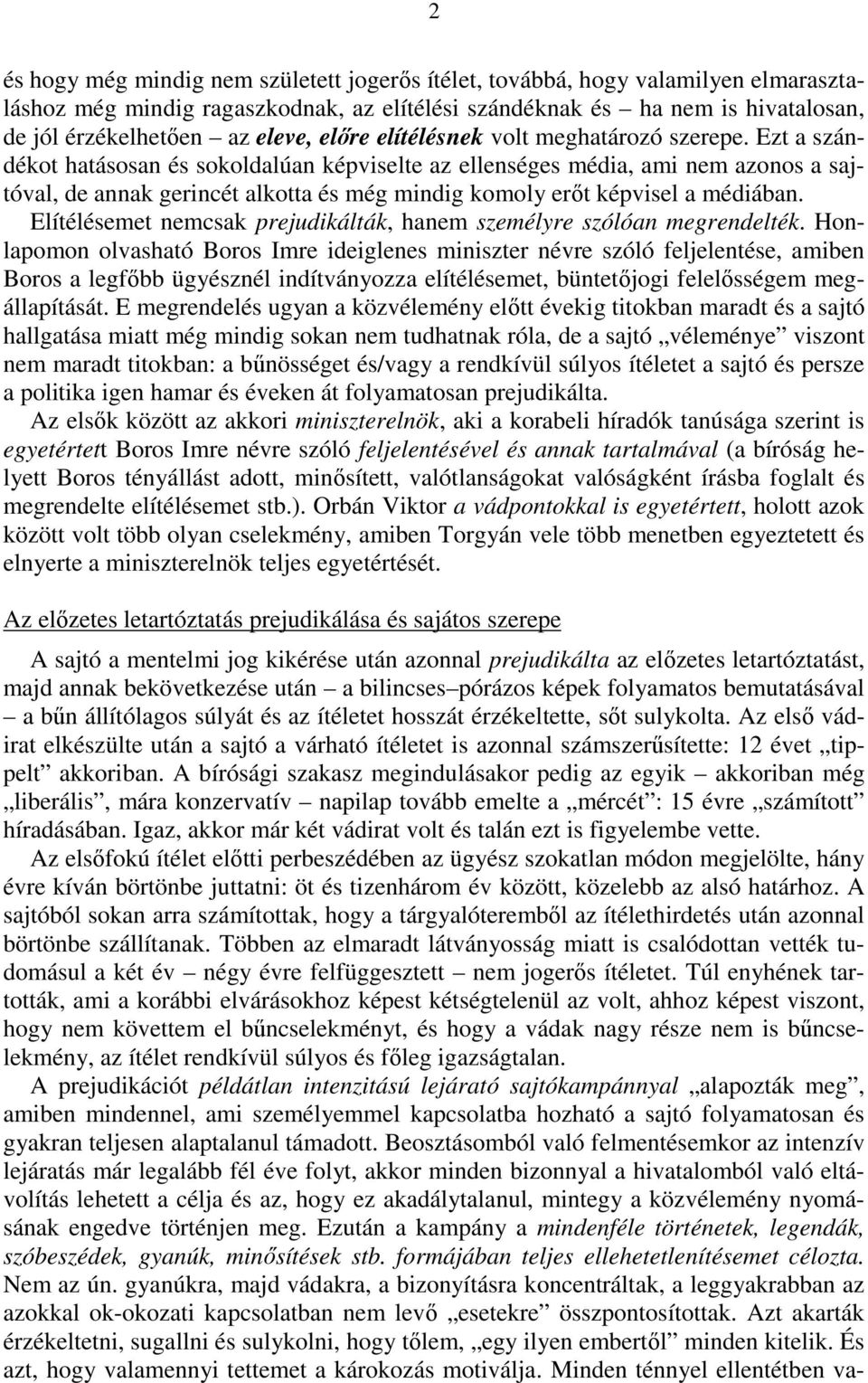Ezt a szándékot hatásosan és sokoldalúan képviselte az ellenséges média, ami nem azonos a sajtóval, de annak gerincét alkotta és még mindig komoly erıt képvisel a médiában.