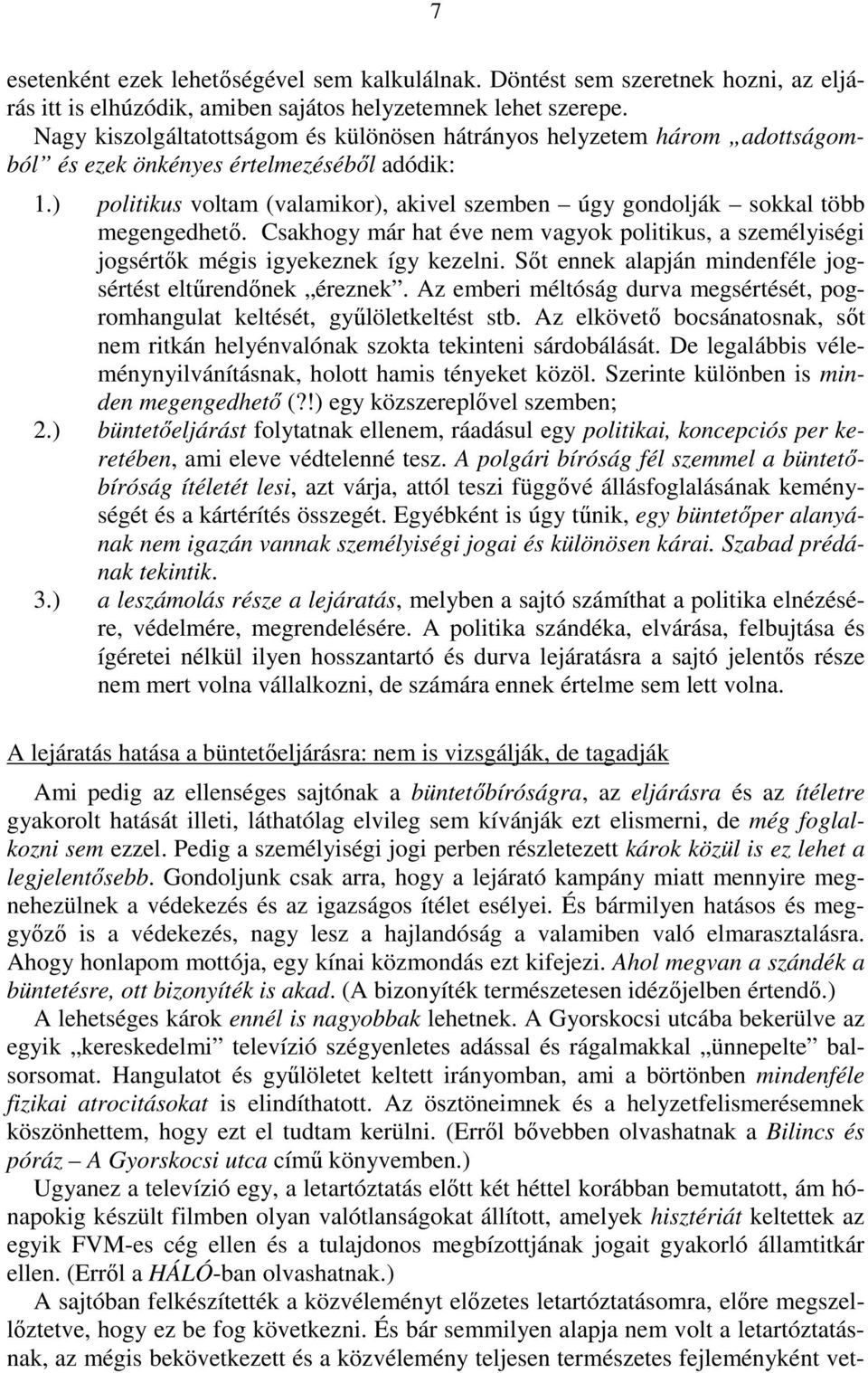 ) politikus voltam (valamikor), akivel szemben úgy gondolják sokkal több megengedhetı. Csakhogy már hat éve nem vagyok politikus, a személyiségi jogsértık mégis igyekeznek így kezelni.