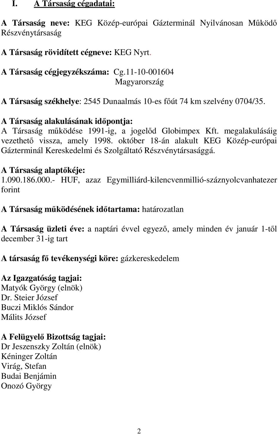 megalakulásáig vezethetı vissza, amely 1998. október 18-án alakult KEG Közép-európai Gázterminál Kereskedelmi és Szolgáltató Részvénytársasággá. A Társaság alaptıkéje: 1.090.186.000.