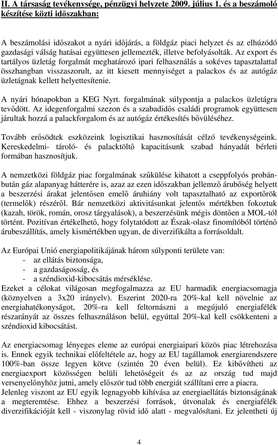 Az export és tartályos üzletág forgalmát meghatározó ipari felhasználás a sokéves tapasztalattal összhangban visszaszorult, az itt kiesett mennyiséget a palackos és az autógáz üzletágnak kellett