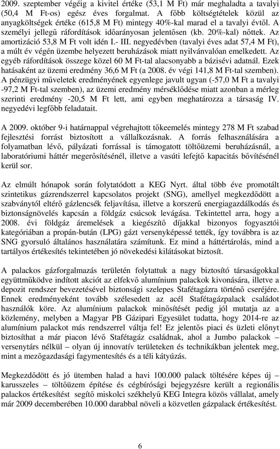 Az amortizáció 53,8 M Ft volt idén I.- III. negyedévben (tavalyi éves adat 57,4 M Ft), a múlt év végén üzembe helyezett beruházások miatt nyilvánvalóan emelkedett.