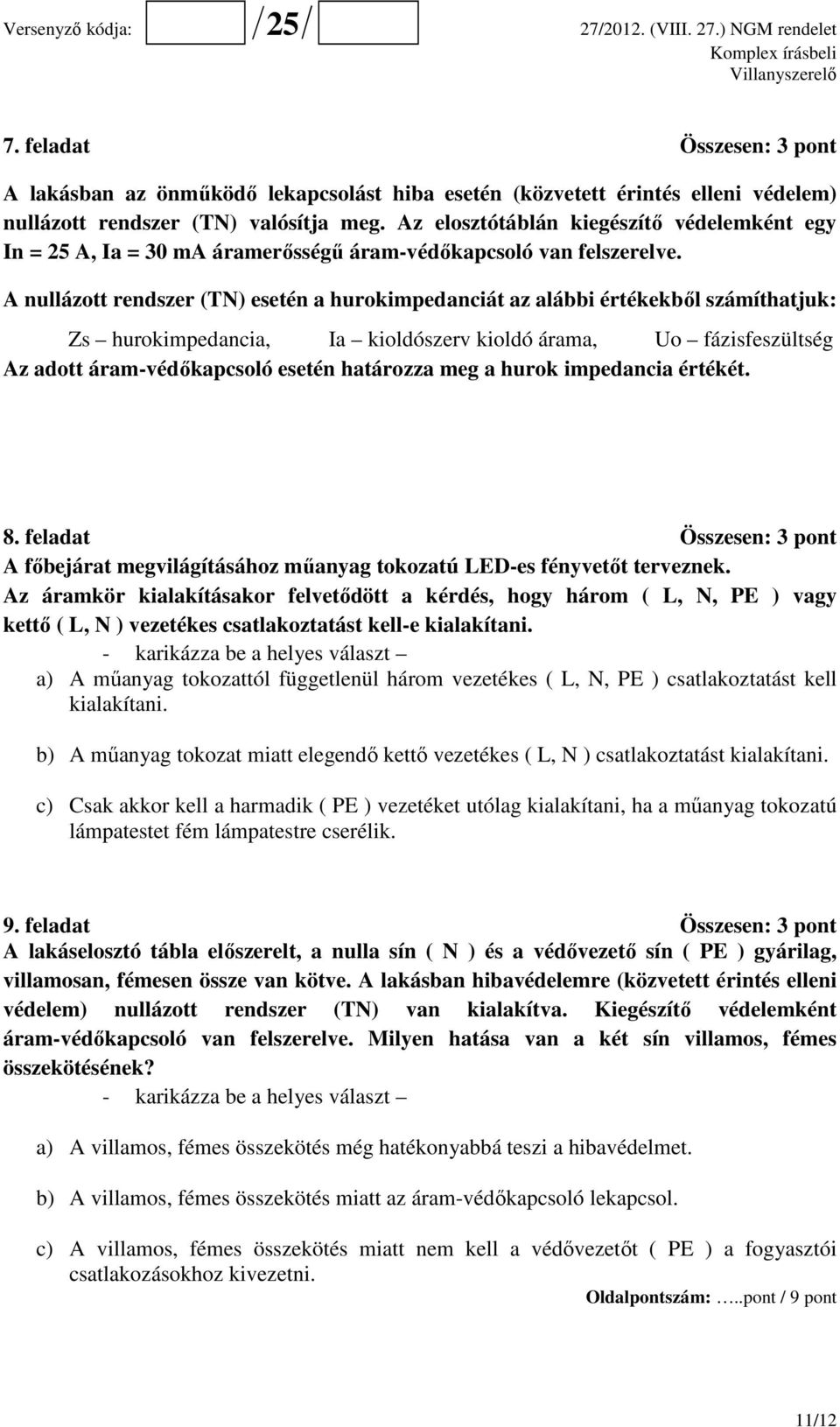 A nullázott rendszer (TN) esetén a hurokimpedanciát az alábbi értékekből számíthatjuk: Zs hurokimpedancia, Ia kioldószerv kioldó árama, Uo fázisfeszültség Az adott áram-védőkapcsoló esetén határozza