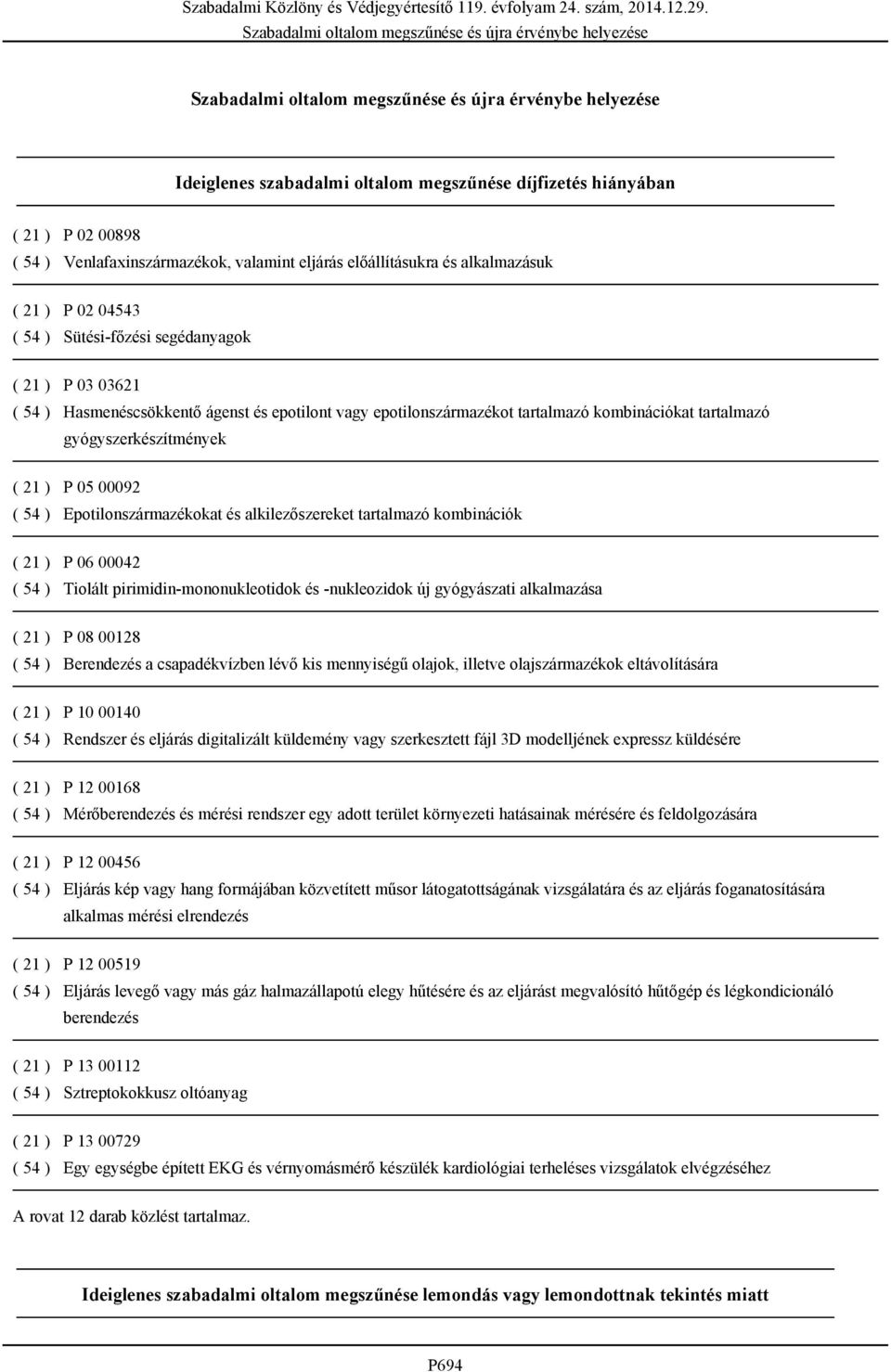 Epotilonszármazékokat és alkilezőszereket tartalmazó kombinációk ( 21 ) P 06 00042 ( 54 ) Tiolált pirimidin-mononukleotidok és -nukleozidok új gyógyászati alkalmazása ( 21 ) P 08 00128 ( 54 )