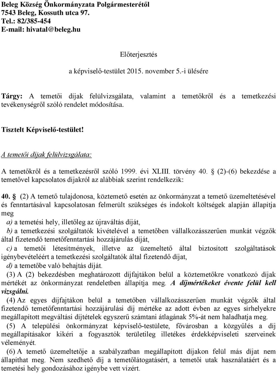 A temetői díjak felülvizsgálata: A temetőkről és a temetkezésről szóló 1999. évi XLIII. törvény 40. (2)-(6) bekezdése a temetővel kapcsolatos díjakról az alábbiak szerint rendelkezik: 40.