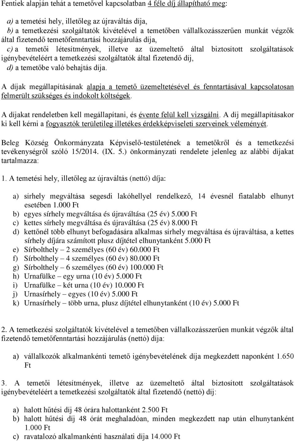 fizetendő díj, d) a temetőbe való behajtás díja. A díjak megállapításának alapja a temető üzemeltetésével és fenntartásával kapcsolatosan felmerült szükséges és indokolt költségek.