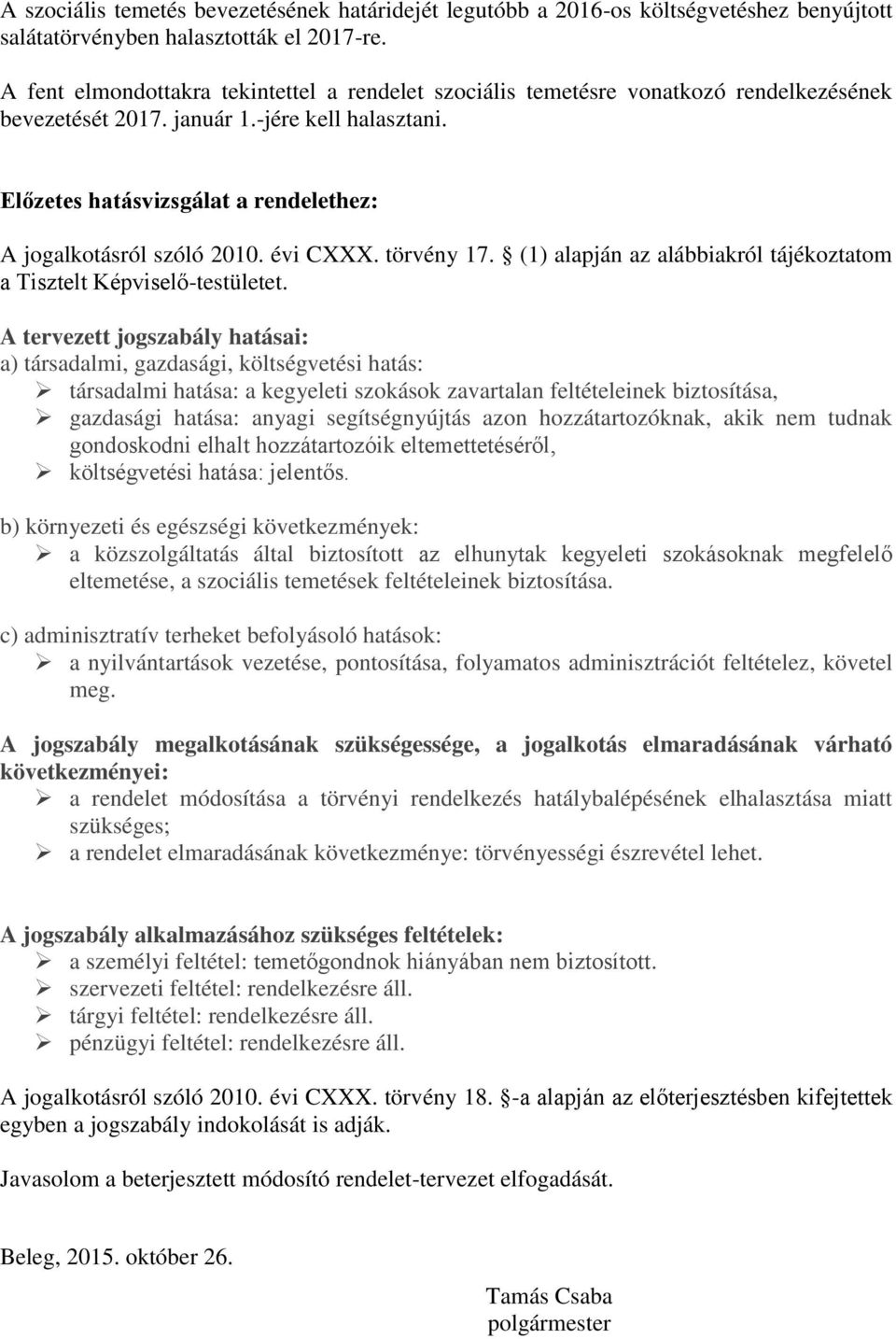 Előzetes hatásvizsgálat a rendelethez: A jogalkotásról szóló 2010. évi CXXX. törvény 17. (1) alapján az alábbiakról tájékoztatom a Tisztelt Képviselő-testületet.