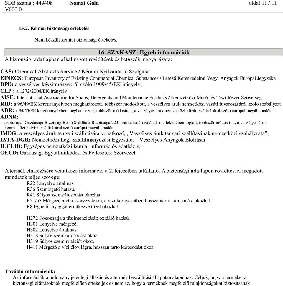 Existing Commercial Chemical Substances / Létez Kereskedelmi Vegyi Anyagok Európai Jegyzéke DPD: a veszélyes készítményekr l szóló 1999/45/EK irányelv; CLP : a 1272/2008/EK irányelv AISE: