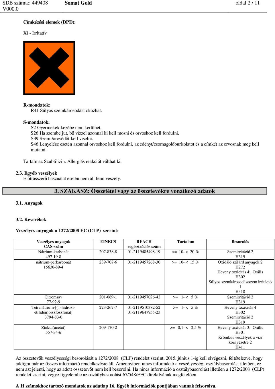 S46 Lenyelése esetén azonnal orvoshoz kell fordulni, az edényt/csomagolóburkolatot és a címkét az orvosnak meg kell mutatni. Tartalmaz Szubtilizin. Allergiás reakciót válthat ki. 2.3.