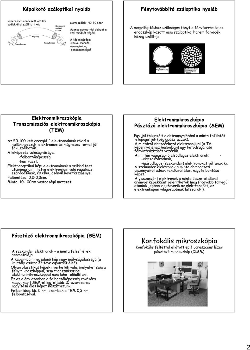 Elektronmikroszkópia Transzmissziós elektronmikroszkópia (TEM) Az 50-100 kev energiájú elektronoknak rövid a hullámhosszuk, elektromos és mágneses térrel jól fókuszálhatók.