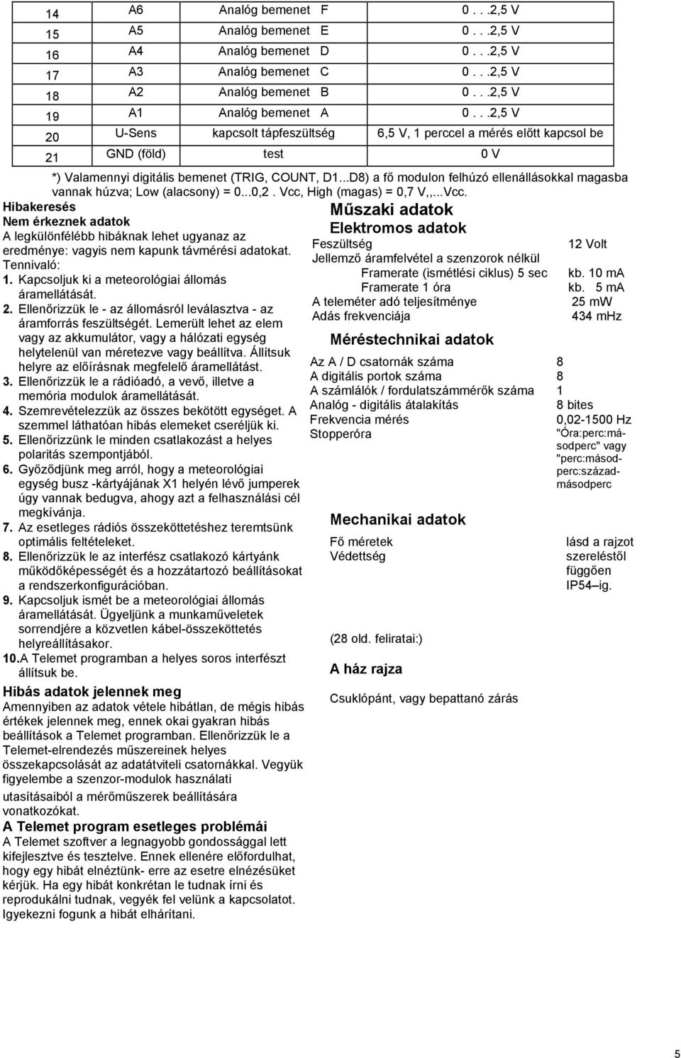 ..D8) a fő modulon felhúzó ellenállásokkal magasba vannak húzva; Low (alacsony) = 0...0,2. Vcc,