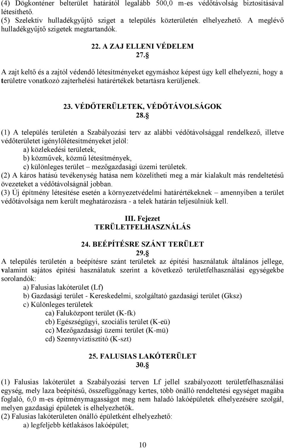 A zajt keltő és a zajtól védendő létesítményeket egymáshoz képest úgy kell elhelyezni, hogy a területre vonatkozó zajterhelési határértékek betartásra kerüljenek. 23. VÉDŐTERÜLETEK, VÉDŐTÁVOLSÁGOK 28.