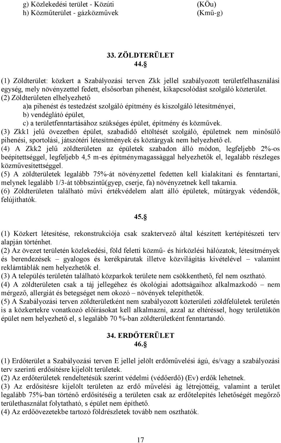 (2) Zöldterületen elhelyezhető a)a pihenést és testedzést szolgáló építmény és kiszolgáló létesítményei, b) vendéglátó épület, c) a területfenntartásához szükséges épület, építmény és közművek.