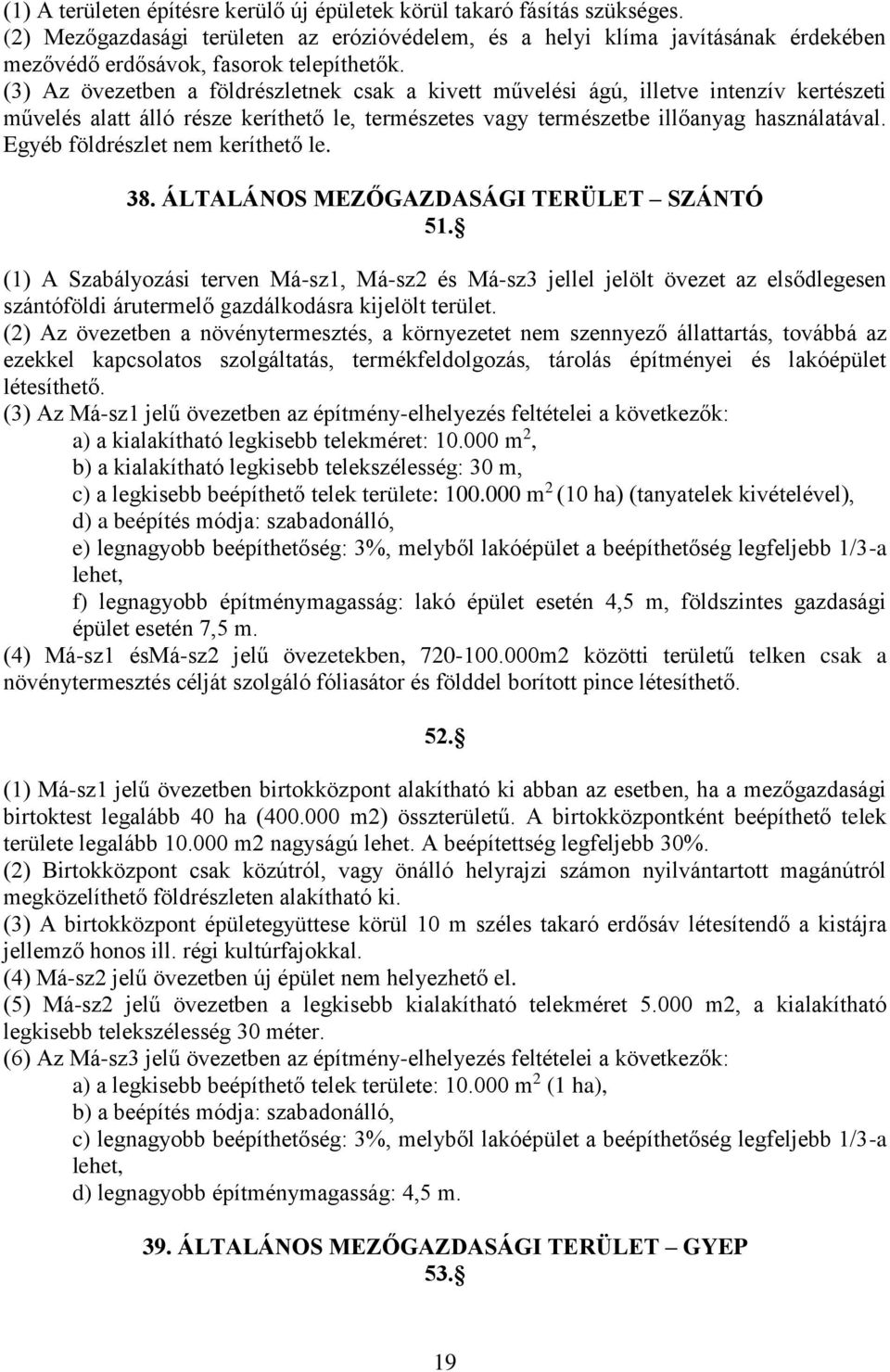 (3) Az övezetben a földrészletnek csak a kivett művelési ágú, illetve intenzív kertészeti művelés alatt álló része keríthető le, természetes vagy természetbe illőanyag használatával.