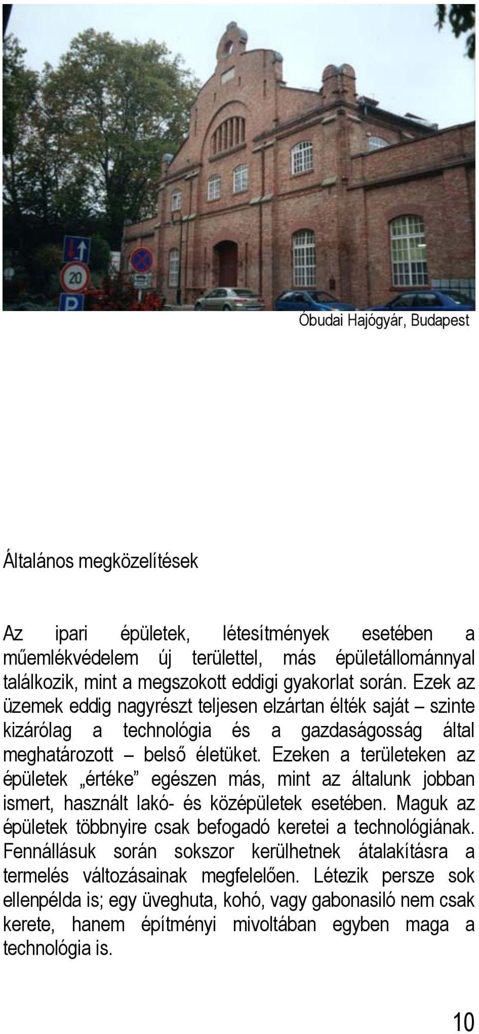 Ezeken a területeken az épületek értéke egészen más, mint az általunk jobban ismert, használt lakó- és középületek esetében. Maguk az épületek többnyire csak befogadó keretei a technológiának.