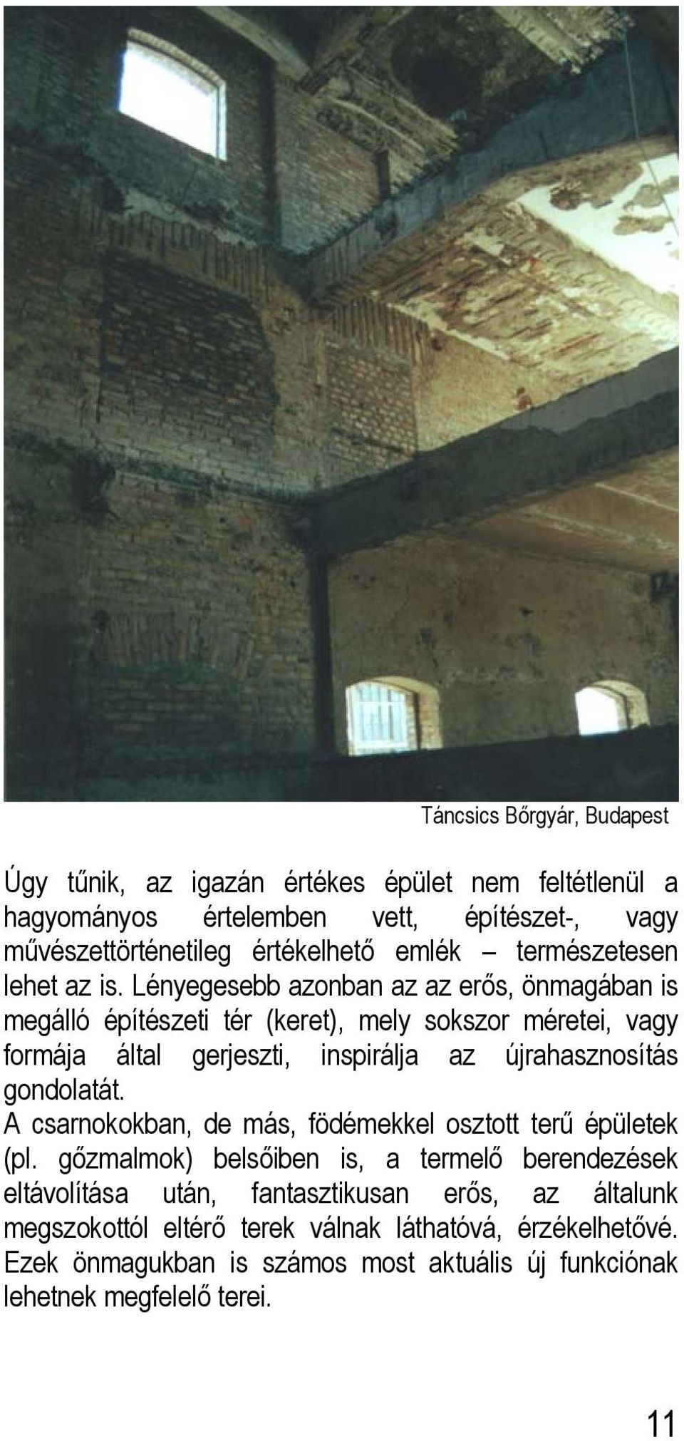 Lényegesebb azonban az az erős, önmagában is megálló építészeti tér (keret), mely sokszor méretei, vagy formája által gerjeszti, inspirálja az újrahasznosítás