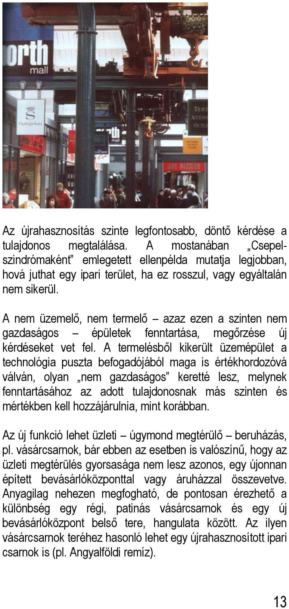 A nem üzemelő, nem termelő azaz ezen a szinten nem gazdaságos épületek fenntartása, megőrzése új kérdéseket vet fel.