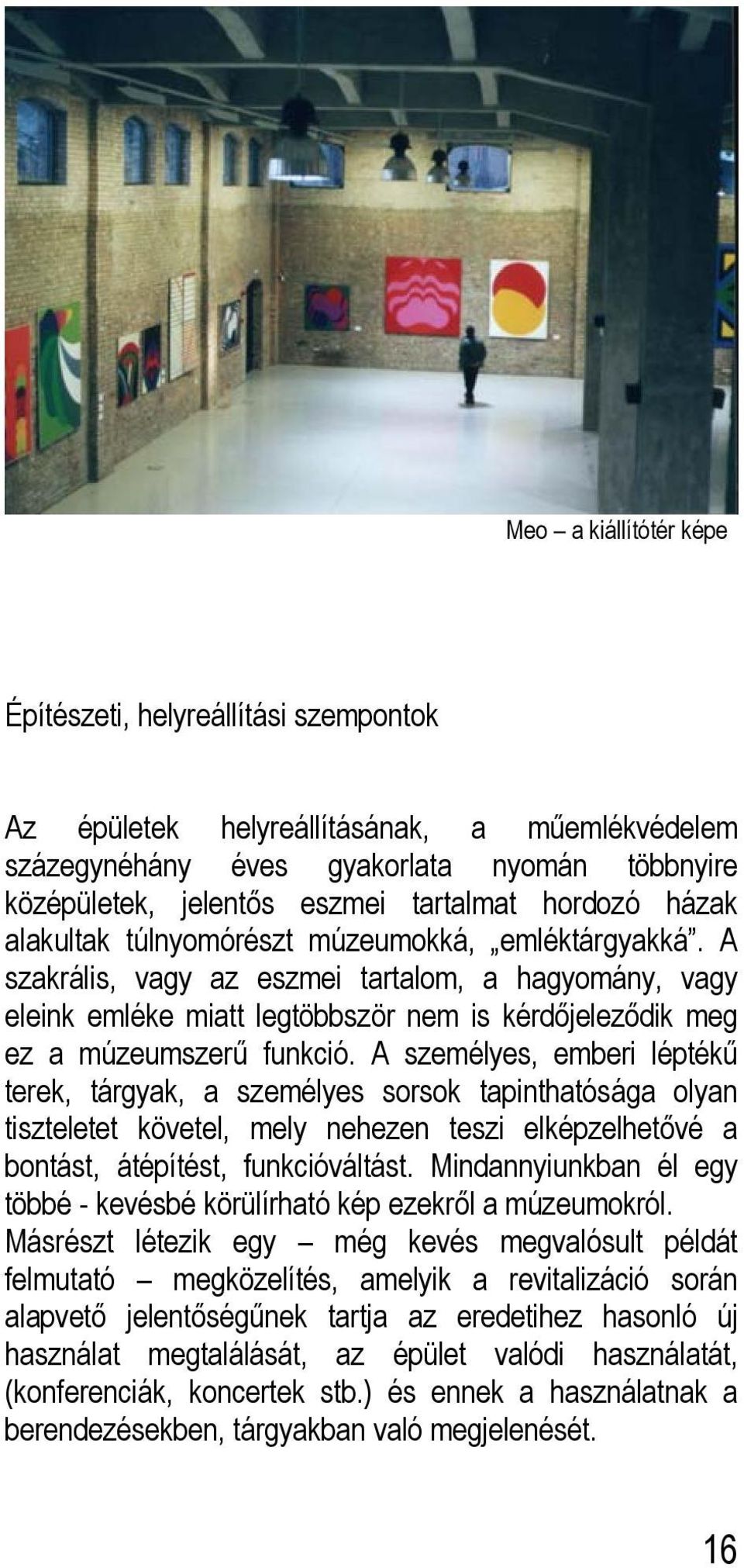 A szakrális, vagy az eszmei tartalom, a hagyomány, vagy eleink emléke miatt legtöbbször nem is kérdőjeleződik meg ez a múzeumszerű funkció.