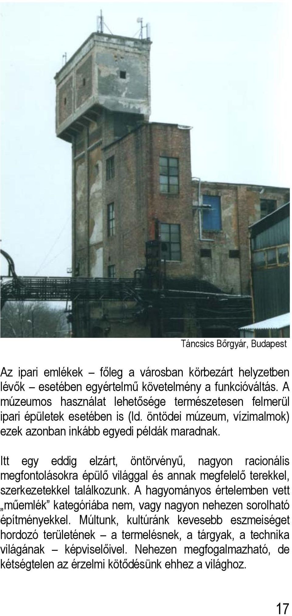 Itt egy eddig elzárt, öntörvényű, nagyon racionális megfontolásokra épülő világgal és annak megfelelő terekkel, szerkezetekkel találkozunk.