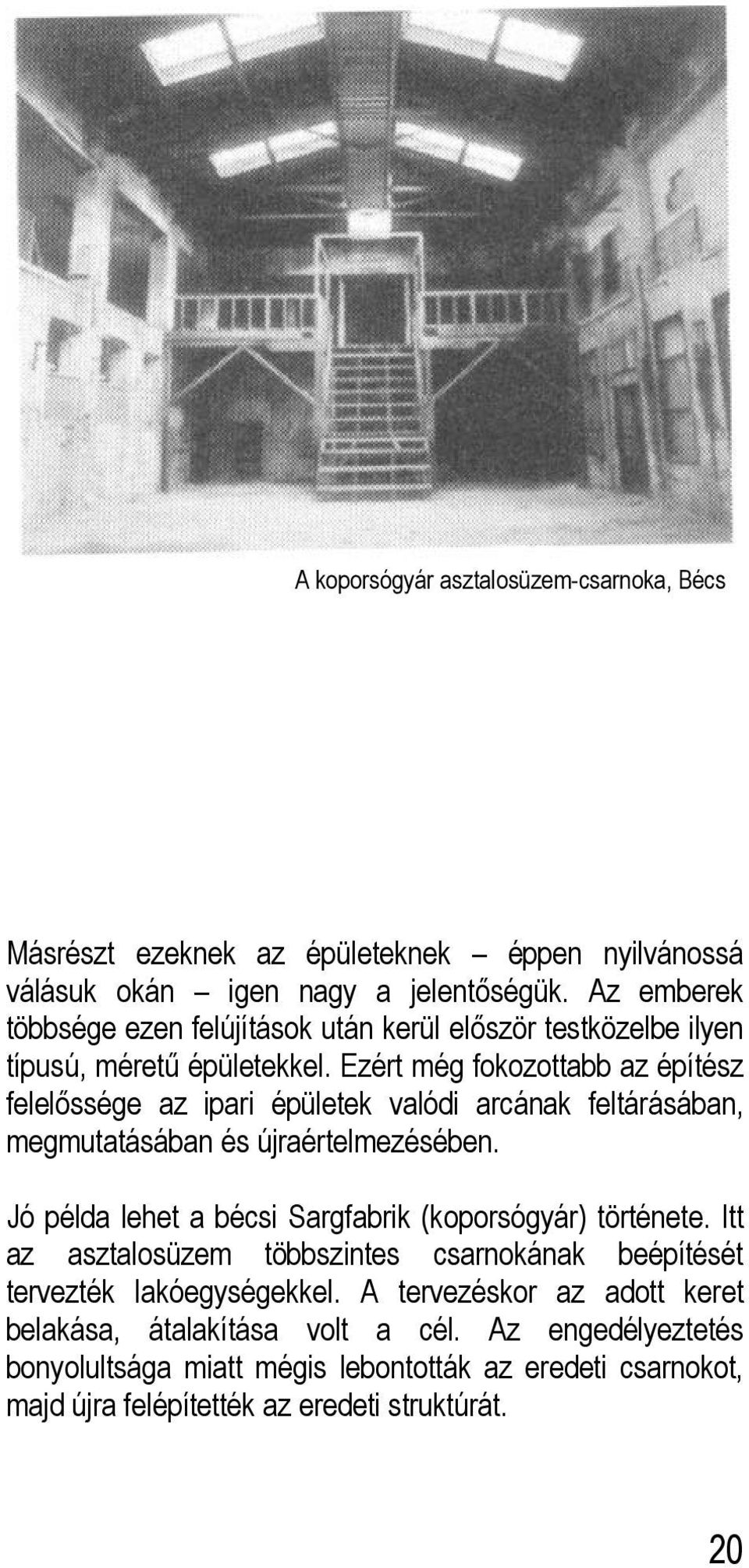 Ezért még fokozottabb az építész felelőssége az ipari épületek valódi arcának feltárásában, megmutatásában és újraértelmezésében.