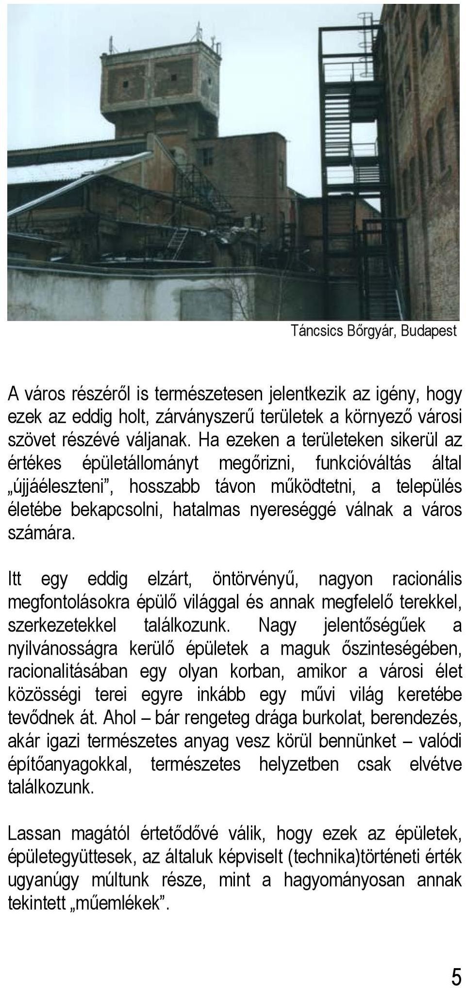 számára. Itt egy eddig elzárt, öntörvényű, nagyon racionális megfontolásokra épülő világgal és annak megfelelő terekkel, szerkezetekkel találkozunk.