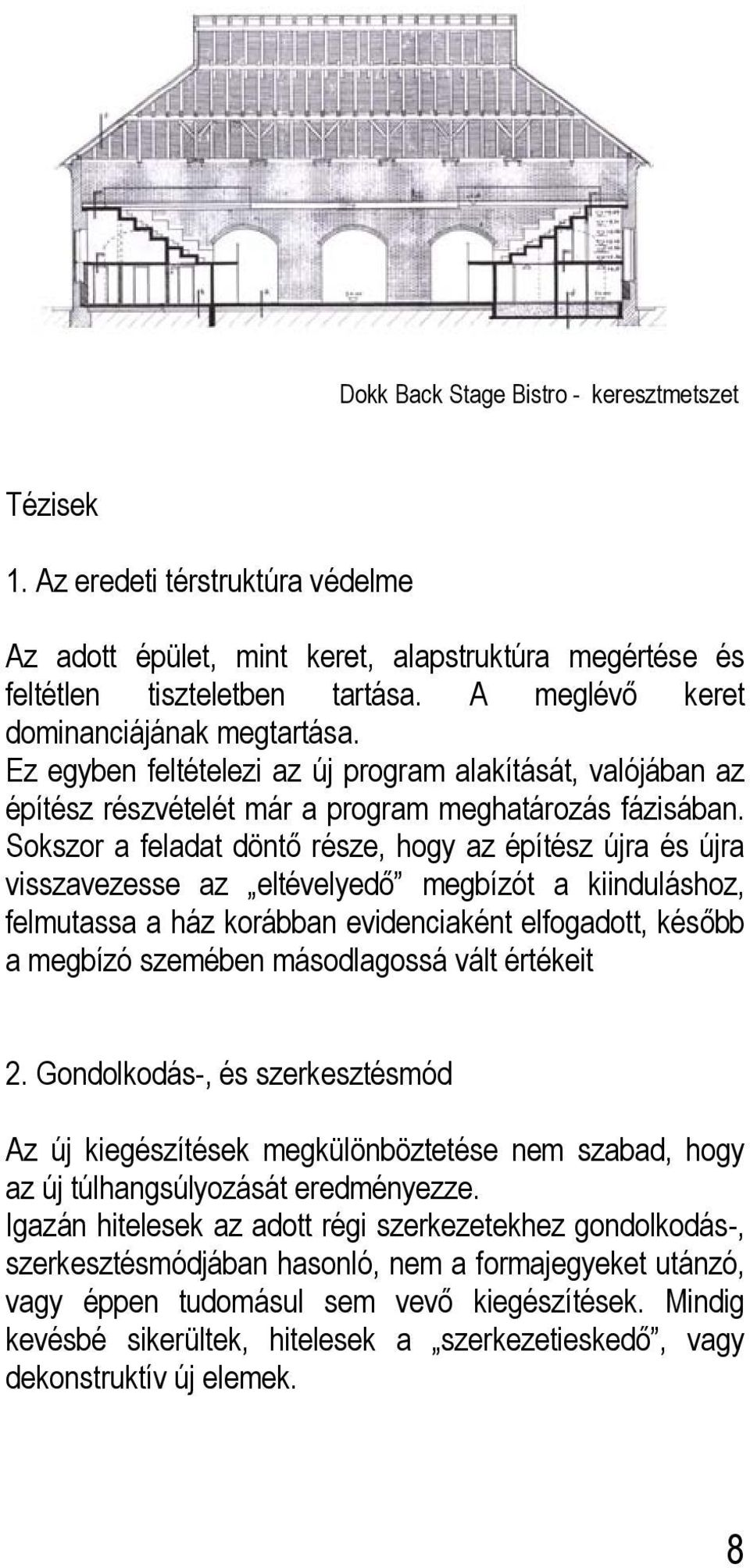 Sokszor a feladat döntő része, hogy az építész újra és újra visszavezesse az eltévelyedő megbízót a kiinduláshoz, felmutassa a ház korábban evidenciaként elfogadott, később a megbízó szemében