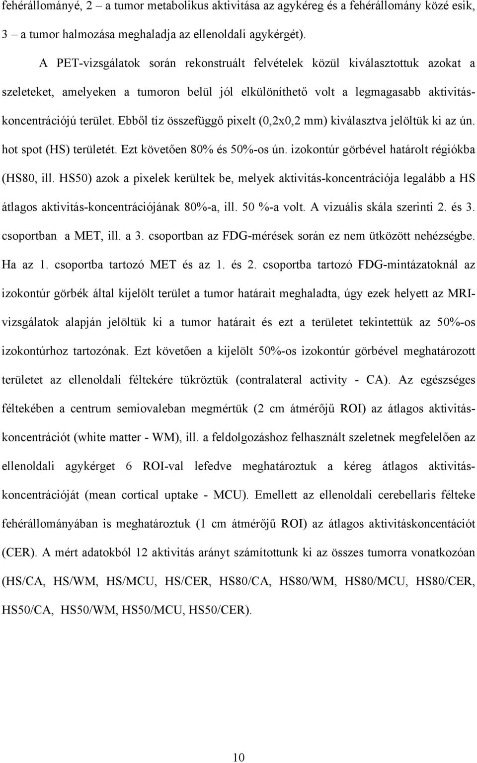 Ebb l tíz összefügg pixelt (0,2x0,2 mm) kiválasztva jelöltük ki az ún. hot spot (HS) területét. Ezt követ en 80% és 50%-os ún. izokontúr görbével határolt régiókba (HS80, ill.