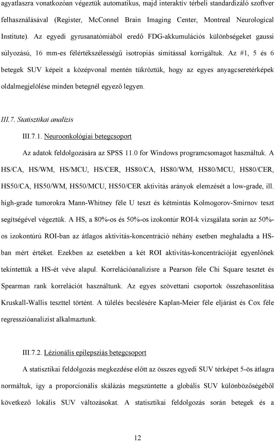 Az #1, 5 és 6 betegek SUV képeit a középvonal mentén tükröztük, hogy az egyes anyagcseretérképek oldalmegjelölése minden betegnél egyez legyen. III.7. Statisztikai analízis III.7.1. Neuroonkológiai betegcsoport Az adatok feldolgozására az SPSS 11.