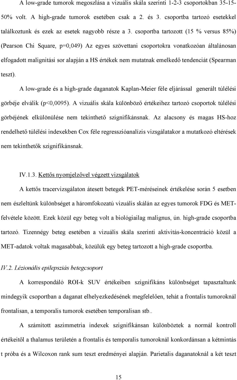 csoportba tartozott (15 % versus 85%) (Pearson Chi Square, p=0,049) Az egyes szövettani csoportokra vonatkozóan általánosan elfogadott malignitási sor alapján a HS értékek nem mutatnak emelked