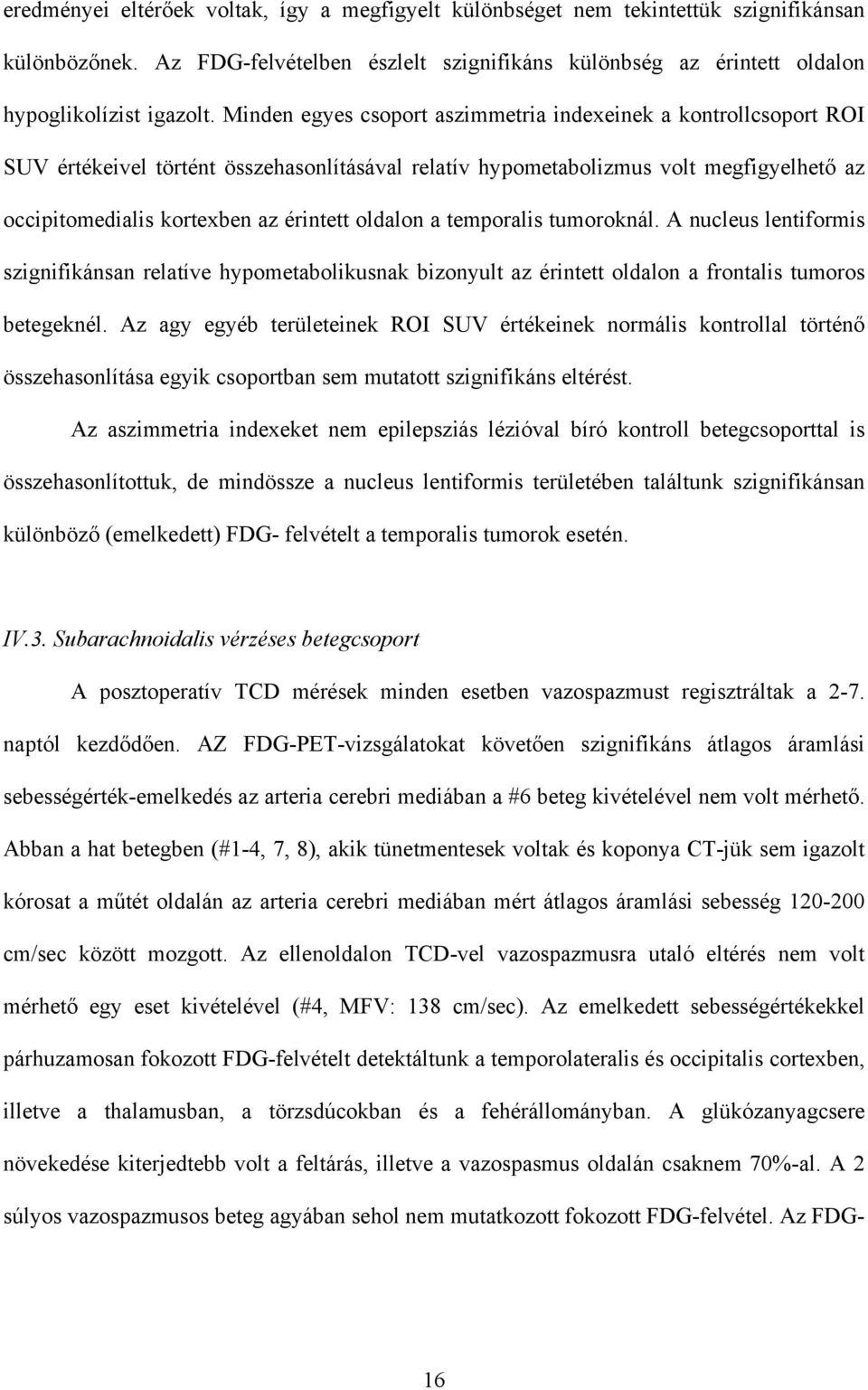 oldalon a temporalis tumoroknál. A nucleus lentiformis szignifikánsan relatíve hypometabolikusnak bizonyult az érintett oldalon a frontalis tumoros betegeknél.